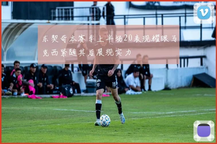 东契奇本赛季上半场20表现耀眼马克西紧随其后展现实力