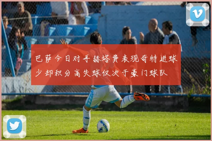 巴萨今日对手赫塔费表现奇特进球少却积分高失球仅次于豪门球队